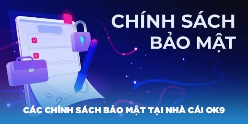 Chính sách bảo mật OK9 là các nội dung quan trọng hàng đầu