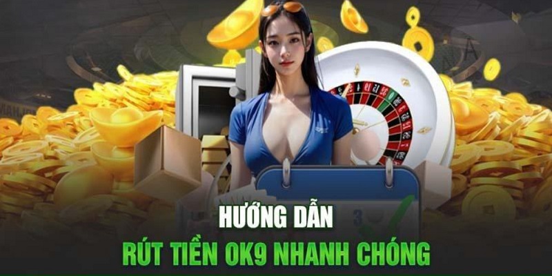 Chi tiết về cách rút tiền OK9 thành công ngay 